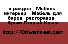  в раздел : Мебель, интерьер » Мебель для баров, ресторанов . Крым,Старый Крым